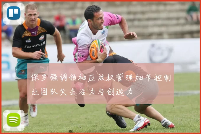保罗强调领袖应放权管理细节控制让团队失去活力与创造力